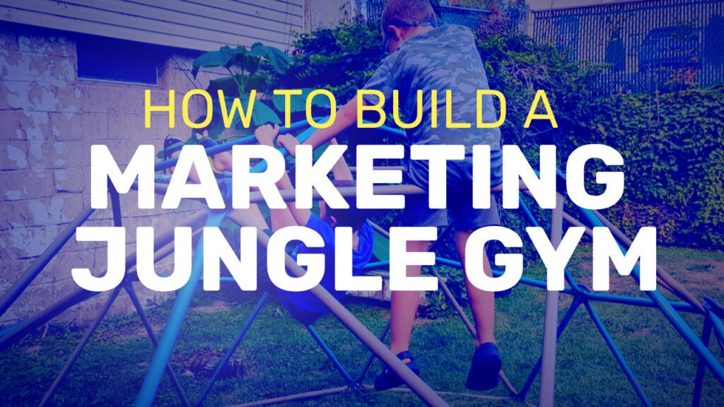 How to build a marketing jungle gym