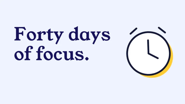 Forty days of focus.