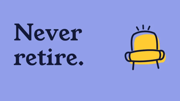Never retire.