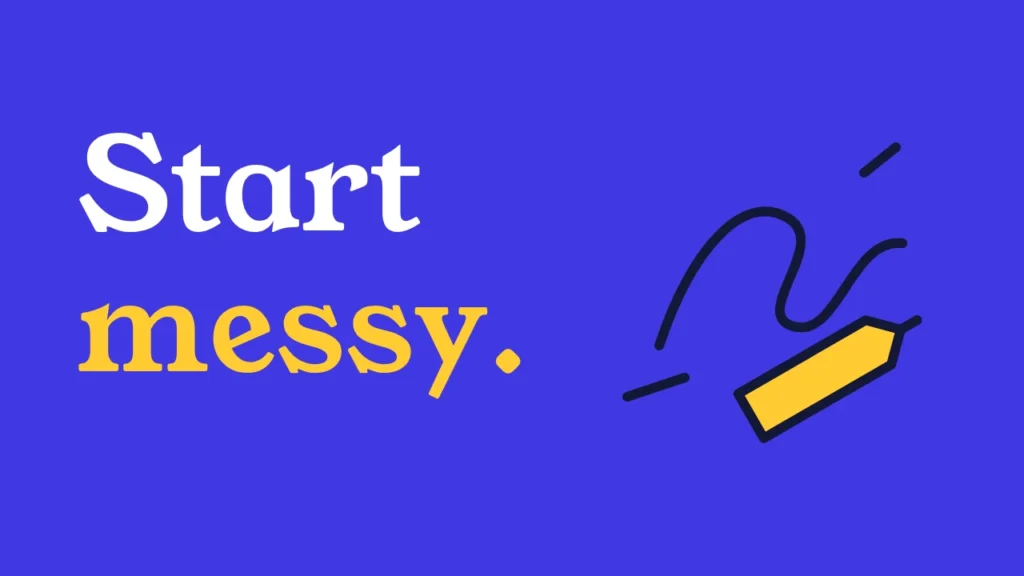 Start messy.