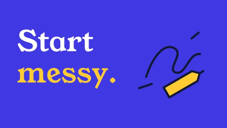 Start messy.