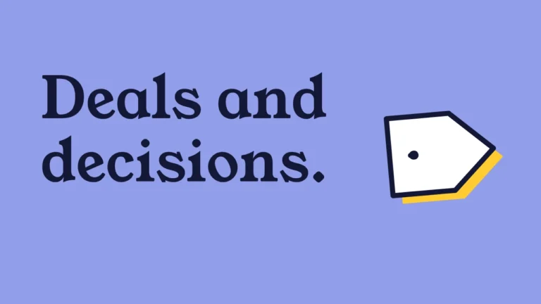 Deals and decisions.
