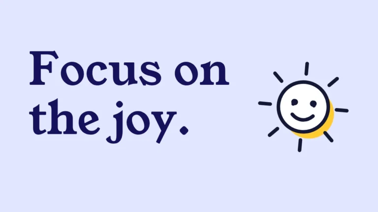 Focus on the joy.